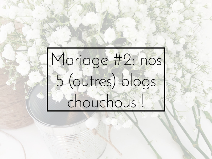 Mariage #2 : nos 5 (autres) blogs chouchous !